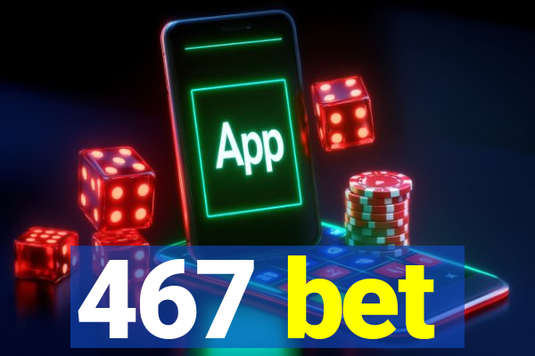 467 bet